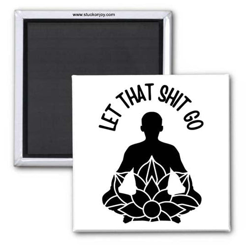 LET THAT SH*T GO, FUNNY 2x2 MAGNET